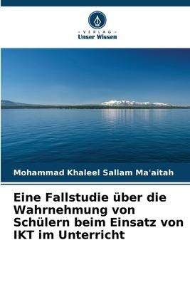 Produktbild: Eine Fallstudie &uuml;ber die Wahrnehmung von Sch&uuml;lern beim Einsatz von IKT im Unterricht