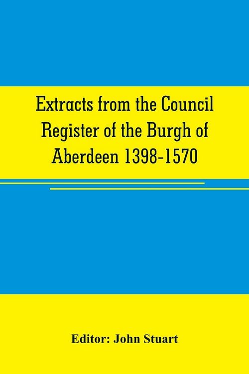 Produktbild: Extracts from the Council register of the Burgh of Aberdeen 1398-1570
