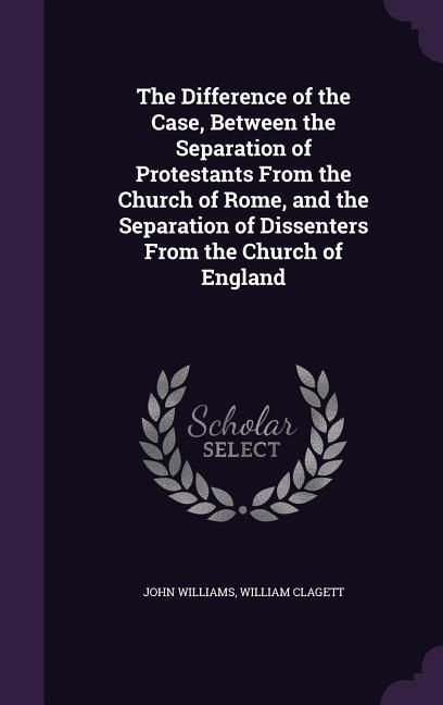 Produktbild: The Difference of the Case, Between the Separation of Protestants From the Church of Rome, and the Separation of Dissenters From the Church of England