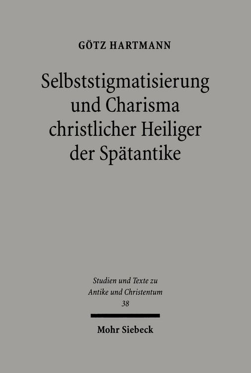 Produktbild: Selbststigmatisierung und Charisma christlicher Heiliger der Sp&auml;tantike