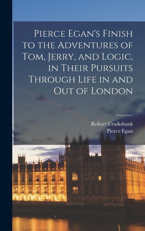 Produktbild: Pierce Egan's Finish to the Adventures of Tom, Jerry, and Logic, in Their Pursuits Through Life in and out of London