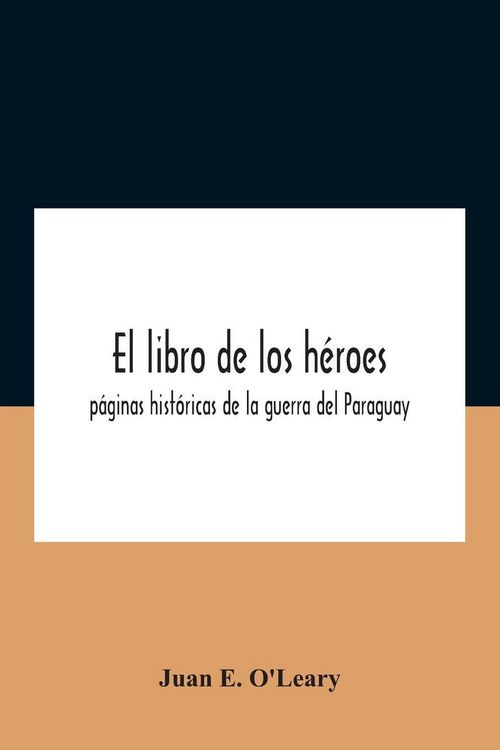 Produktbild: El libro de los h&eacute;roes; p&aacute;ginas hist&oacute;ricas de la guerra del Paraguay