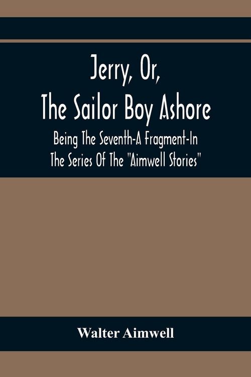 Produktbild: Jerry, Or, The Sailor Boy Ashore; Being The Seventh-A Fragment-In The Series Of The "Aimwell Stories"