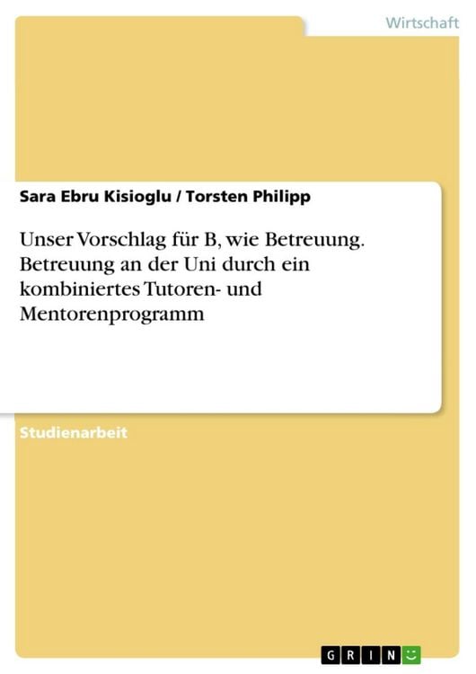Produktbild: Unser Vorschlag f&uuml;r B, wie Betreuung. Betreuung an der Uni durch ein kombiniertes Tutoren- und Mentorenprogramm