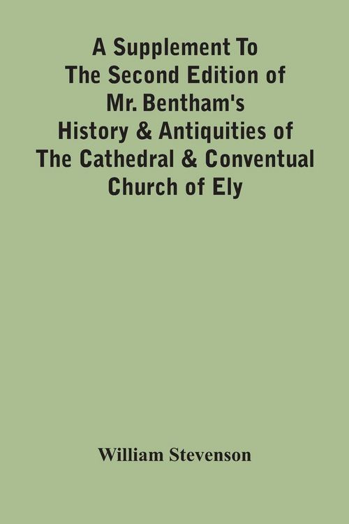 Produktbild: A Supplement To The Second Edition Of Mr. Bentham'S History & Antiquities Of The Cathedral & Conventual Church Of Ely