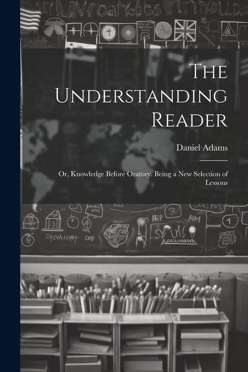 Produktbild: The Understanding Reader: Or, Knowledge Before Oratory. Being a New Selection of Lessons