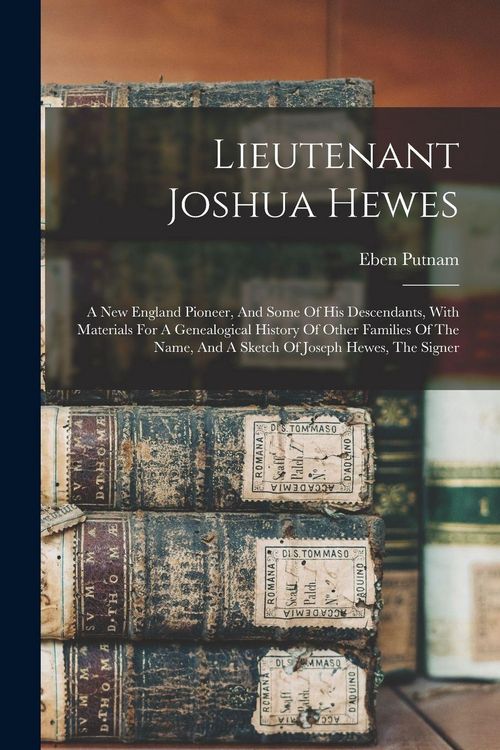 Produktbild: Lieutenant Joshua Hewes; A New England Pioneer, And Some Of His Descendants, With Materials For A Genealogical History Of Other Families Of The Name, And A Sketch Of Joseph Hewes, The Signer