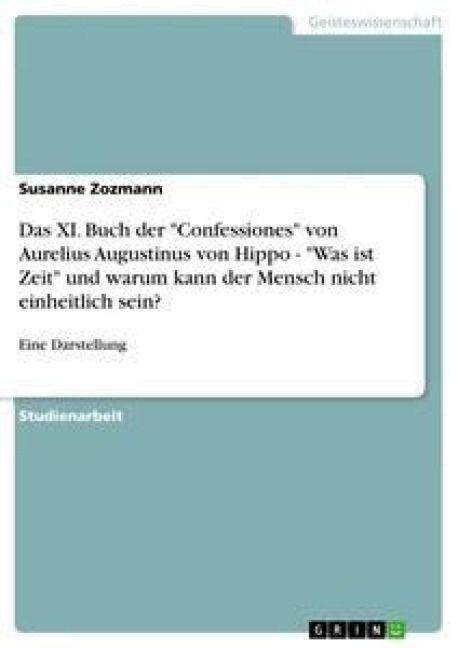Produktbild: Das XI. Buch der "Confessiones" von Aurelius Augustinus von Hippo - "Was ist Zeit" und warum kann der Mensch nicht einheitlich sein?