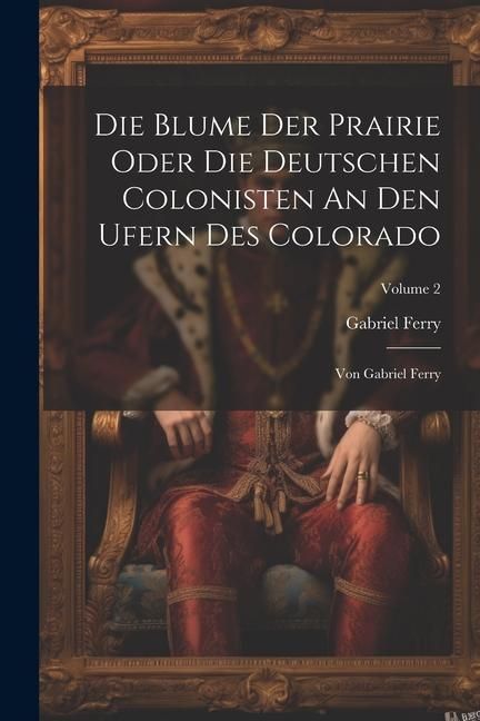 Produktbild: Die Blume Der Prairie Oder Die Deutschen Colonisten An Den Ufern Des Colorado