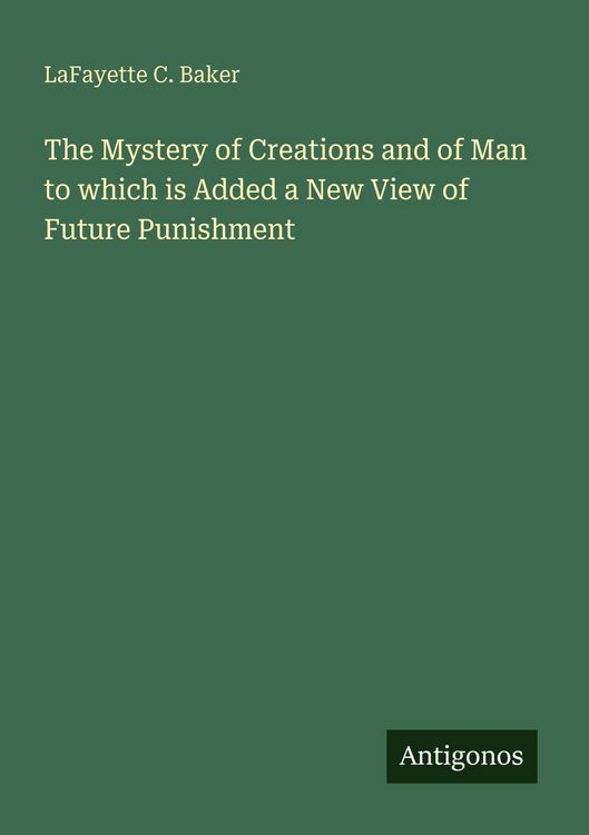 Produktbild: The Mystery of Creations and of Man to which is Added a New View of Future Punishment