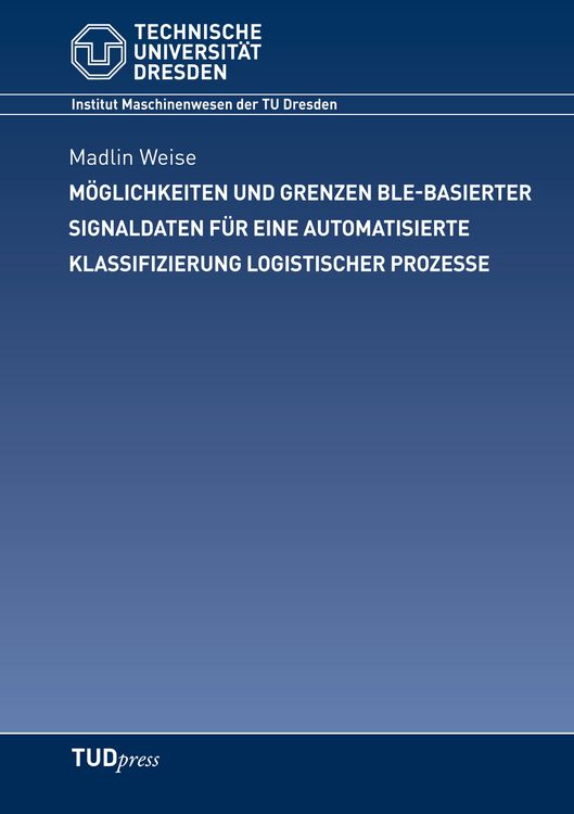 Produktbild: M&ouml;glichkeiten und Grenzen BLE-basierter Signaldaten f&uuml;r eine automatisierte Klassifizierung logistischer Prozesse