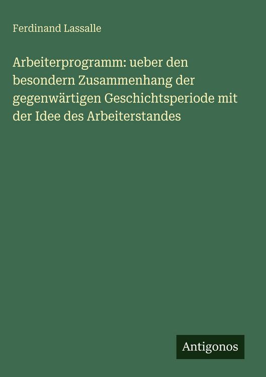 Produktbild: Arbeiterprogramm: ueber den besondern Zusammenhang der gegenw&auml;rtigen Geschichtsperiode mit der Idee des Arbeiterstandes
