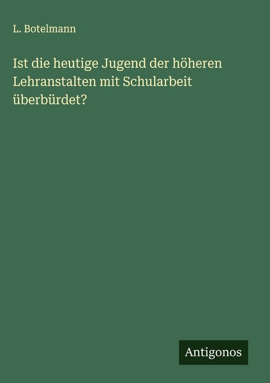 Produktbild: Ist die heutige Jugend der h&ouml;heren Lehranstalten mit Schularbeit &uuml;berb&uuml;rdet?