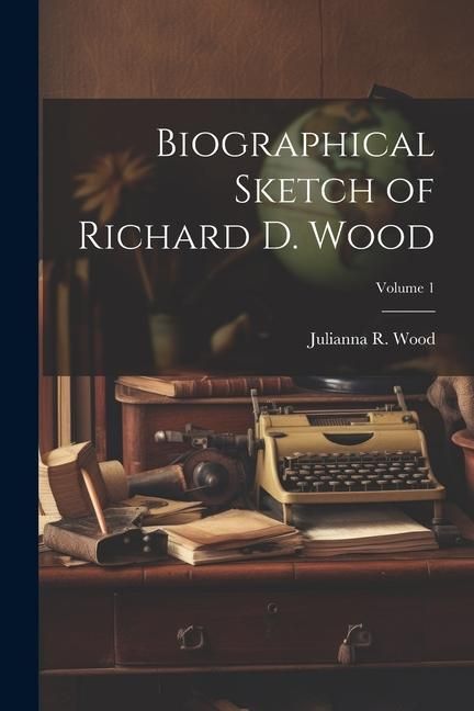 Produktbild: Biographical Sketch of Richard D. Wood; Volume 1