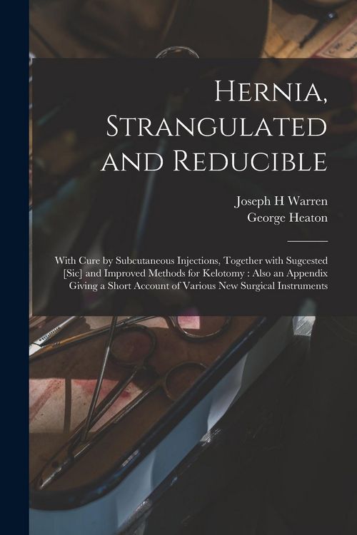 Produktbild: Hernia, Strangulated and Reducible: With Cure by Subcutaneous Injections, Together With Sugcested [sic] and Improved Methods for Kelotomy: Also an App
