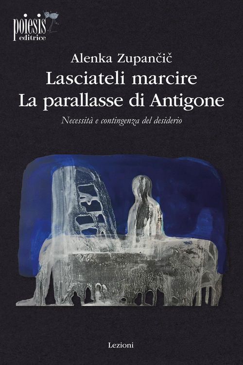 Produktbild: Lasciateli marcire. La parallasse di Antigone. Necessit&agrave; e contingenza del desiderio