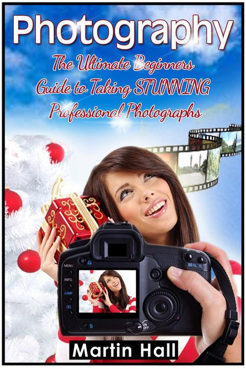 Produktbild: Photography: The Ultimate Beginners Guide to Taking Stunning Professional Photographs