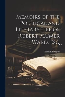 Produktbild: Memoirs of the Political and Literary Life of Robert Plumer Ward, Esq