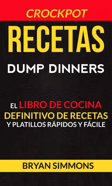 Produktbild: Recetas: Dump Dinners: El Libro de Cocina Definitivo de Recetas y Platillos R&aacute;pidos y F&aacute;ciles (Crockpot)