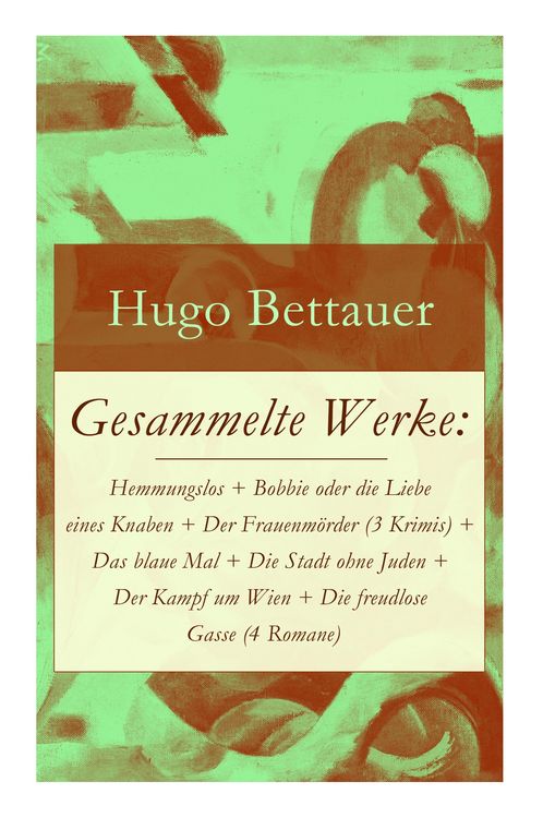 Produktbild: Gesammelte Werke: Hemmungslos + Bobbie oder die Liebe eines Knaben + Der Frauenmörder (3 Krimis) + Das blaue Mal + Die Stadt ohne Juden