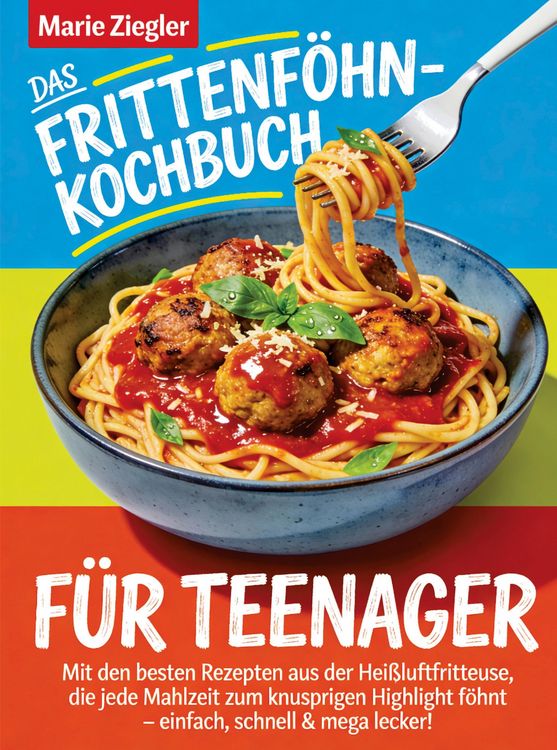 Produktbild: Das Frittenf&ouml;hn-Kochbuch f&uuml;r Teenager