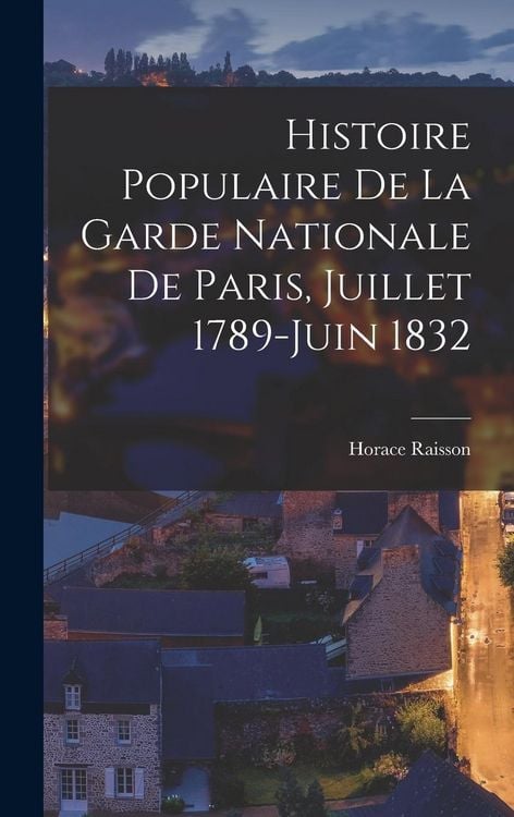 Produktbild: Histoire Populaire De La Garde Nationale De Paris, Juillet 1789-Juin 1832