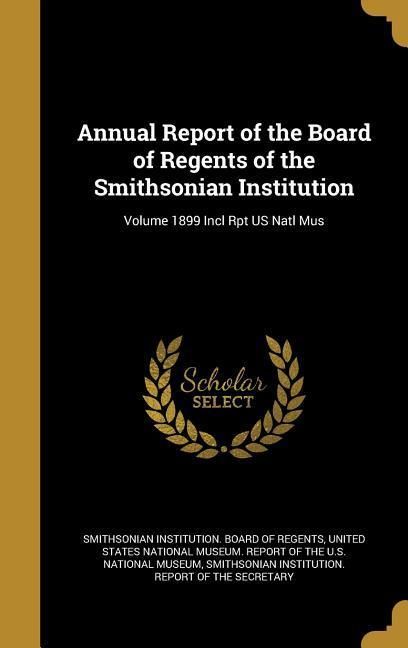 Produktbild: Annual Report of the Board of Regents of the Smithsonian Institution; Volume 1899 Incl Rpt US Natl Mus