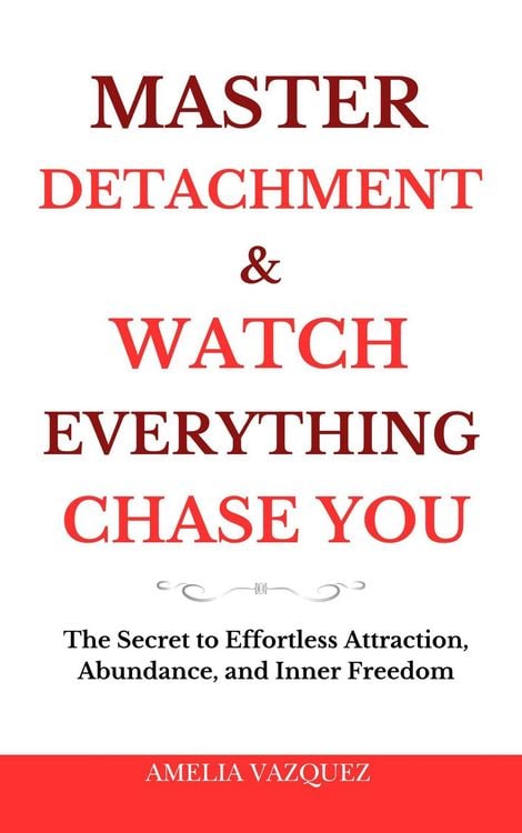 Produktbild: Master Detachment & Watch Everything Chase You: The Secret To Effortless Attraction, Abundance, and Inner Freedom