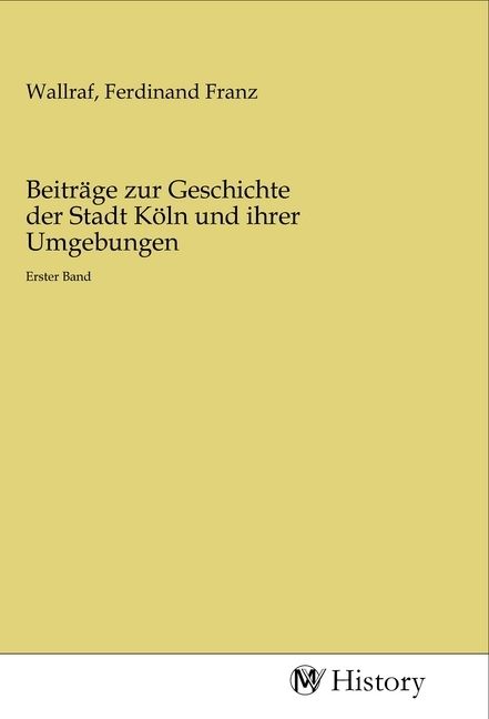 Produktbild: Beitr&auml;ge zur Geschichte der Stadt K&ouml;ln und ihrer Umgebungen