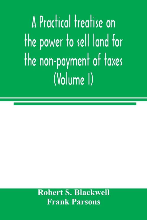 Produktbild: A practical treatise on the power to sell land for the non-payment of taxes (Volume I)