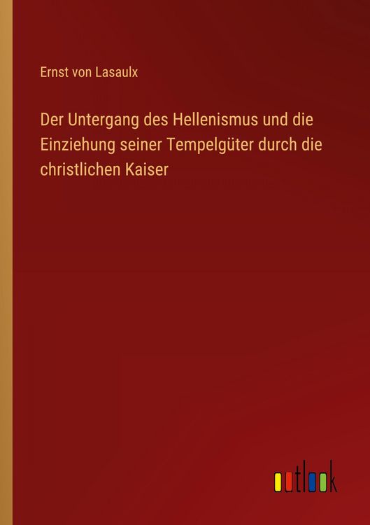 Produktbild: Der Untergang des Hellenismus und die Einziehung seiner Tempelg&uuml;ter durch die christlichen Kaiser