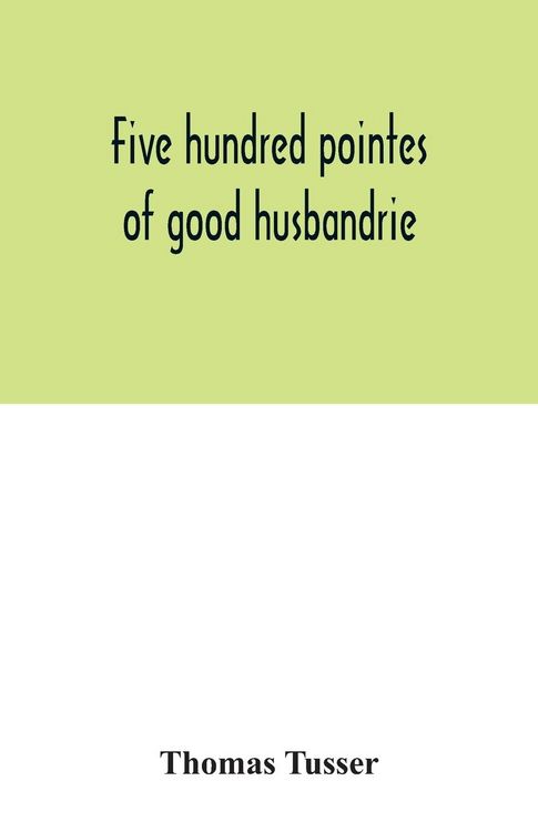 Produktbild: Five hundred pointes of good husbandrie. The edition of 1580 collated with those of 1573 and 1577. Together with a reprint from the unique copy in the