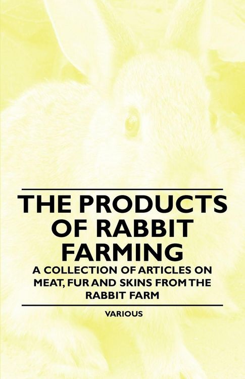 Produktbild: The Products of Rabbit Farming - A Collection of Articles on Meat, Fur and Skins from the Rabbit Farm