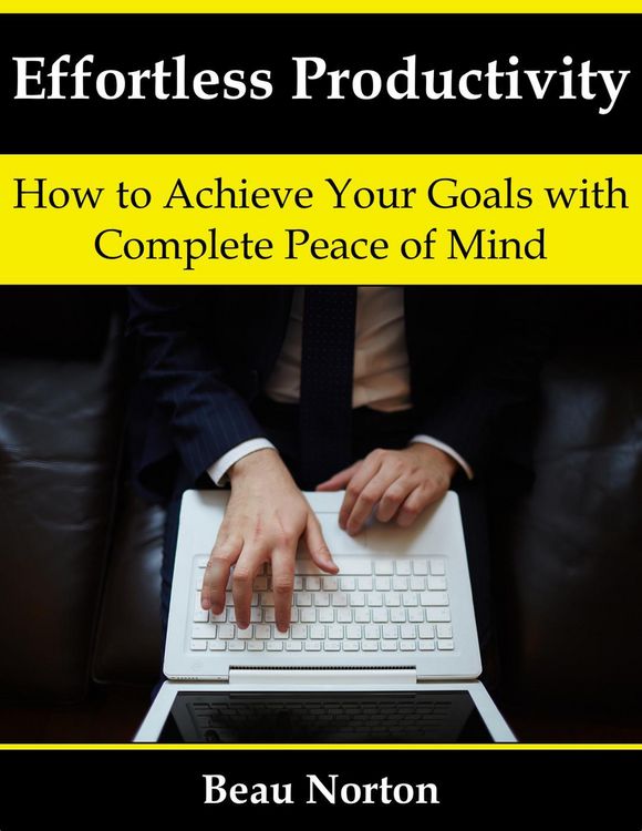 Produktbild: Effortless Productivity: How to Achieve Your Goals with Complete Peace of Mind
