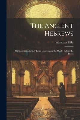 Produktbild: The Ancient Hebrews: With an Introductory Essay Concerning the World Before the Flood