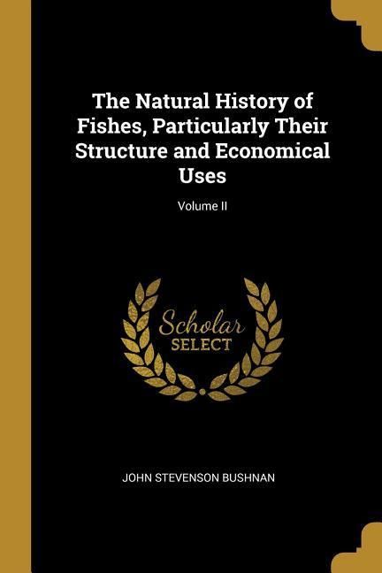 Produktbild: The Natural History of Fishes, Particularly Their Structure and Economical Uses; Volume II