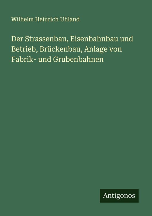 Produktbild: Der Strassenbau, Eisenbahnbau und Betrieb, Br&uuml;ckenbau, Anlage von Fabrik- und Grubenbahnen