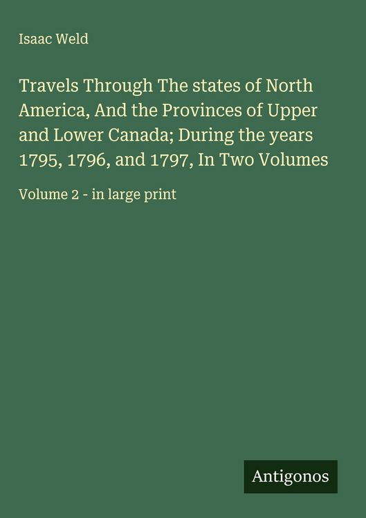 Produktbild: Travels Through The states of North America, And the Provinces of Upper and Lower Canada; During the years 1795, 1796, and 1797, In Two Volumes