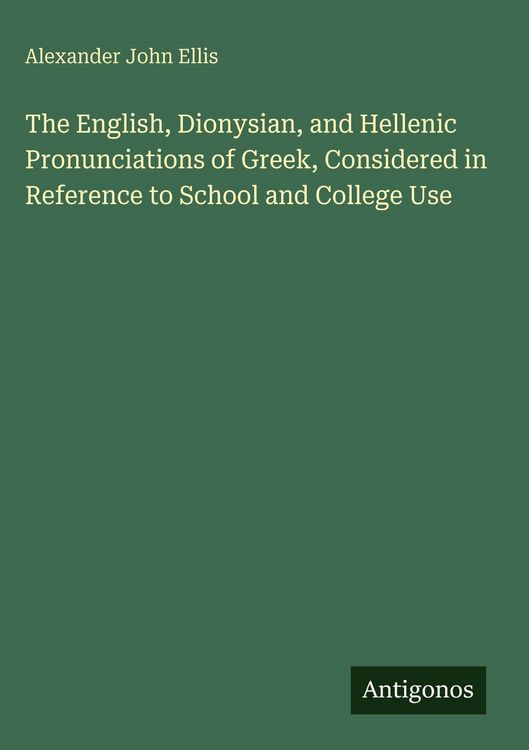 Produktbild: The English, Dionysian, and Hellenic Pronunciations of Greek, Considered in Reference to School and College Use