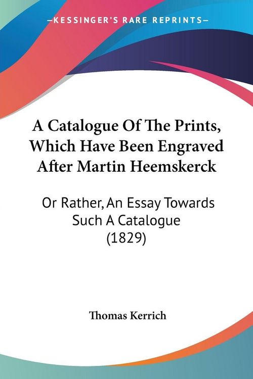 Produktbild: A Catalogue Of The Prints, Which Have Been Engraved After Martin Heemskerck