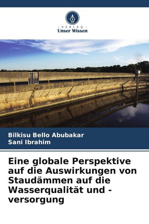 Produktbild: Eine globale Perspektive auf die Auswirkungen von Staud&auml;mmen auf die Wasserqualit&auml;t und -versorgung
