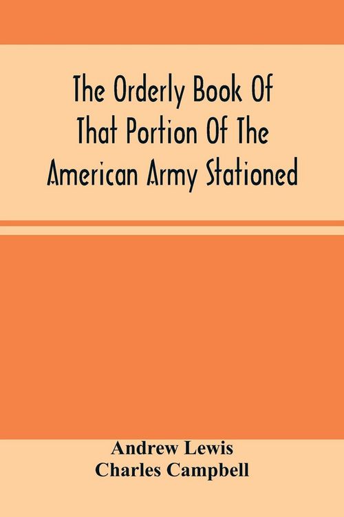 Produktbild: The Orderly Book Of That Portion Of The American Army Stationed At Or Near Williamsburg, Va., Under The Command Of General Andrew Lewis, From March 18Th, 1776, To August 28Th, 1776