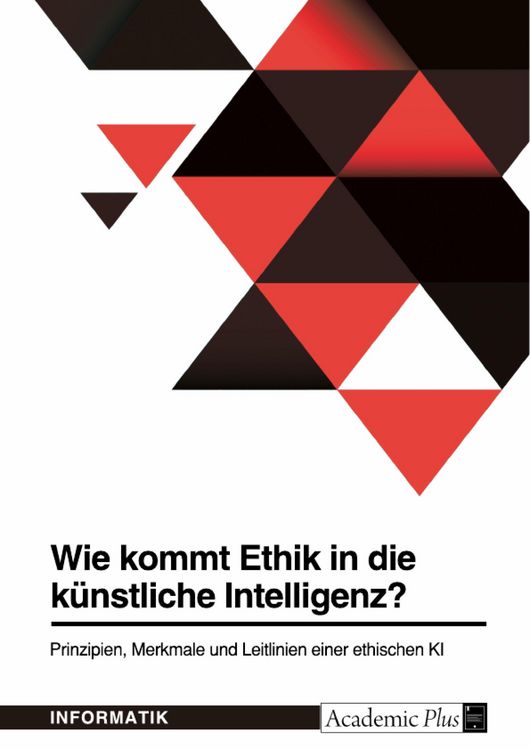 Produktbild: Wie kommt Ethik in die k&uuml;nstliche Intelligenz? Prinzipien, Merkmale und Leitlinien einer ethischen KI