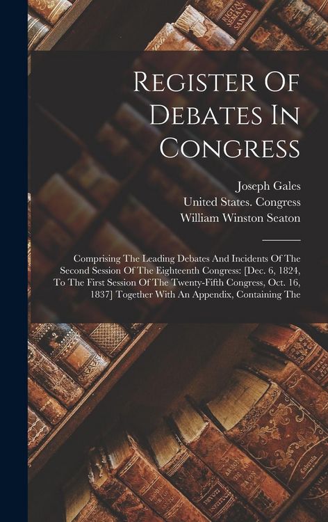 Produktbild: Register Of Debates In Congress: Comprising The Leading Debates And Incidents Of The Second Session Of The Eighteenth Congress: [dec. 6, 1824, To The