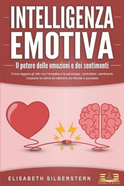 Produktbild: INTELLIGENZA EMOTIVA - Il potere delle emozioni e dei sentimenti: Come leggere gli altri con l'empatia e la psicologia, controllare i sentimenti, impa