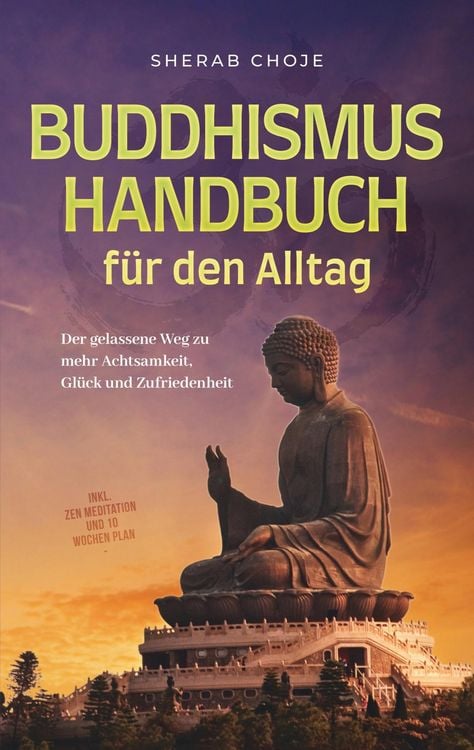 Produktbild: Buddhismus Handbuch f&uuml;r den Alltag: Der gelassene Weg zu mehr Achtsamkeit, Gl&uuml;ck und Zufriedenheit - inkl. Zen Meditation und 10 Wochen Plan