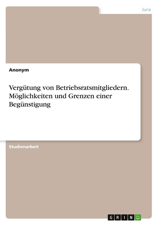 Produktbild: Verg&uuml;tung von Betriebsratsmitgliedern. M&ouml;glichkeiten und Grenzen einer Beg&uuml;nstigung