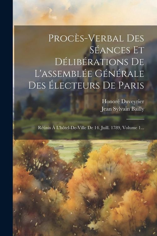 Produktbild: Proc&egrave;s-verbal Des S&eacute;ances Et D&eacute;lib&eacute;rations De L'assembl&eacute;e G&eacute;n&eacute;rale Des &Eacute;lecteurs De Paris: R&eacute;&uacute;nis &Agrave; L'h&ocirc;tel-de-ville De 14. Juill. 1789, Volume 1...