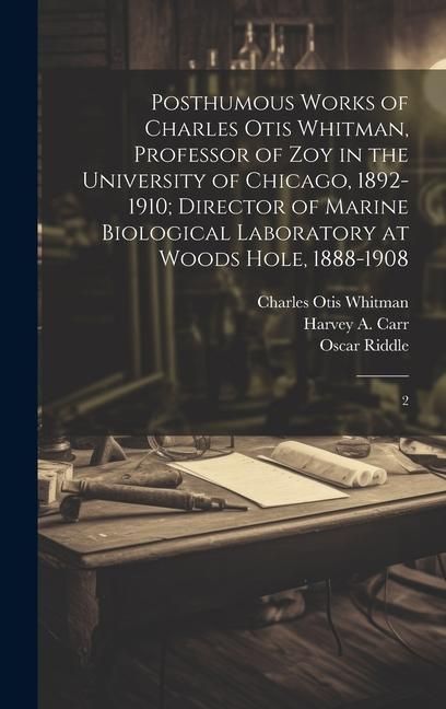Produktbild: Posthumous Works of Charles Otis Whitman, Professor of zoy in the University of Chicago, 1892-1910; Director of Marine Biological Laboratory at Woods