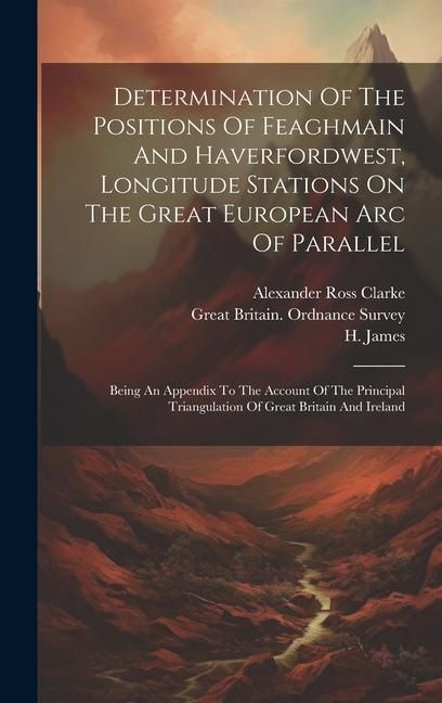 Produktbild: Determination Of The Positions Of Feaghmain And Haverfordwest, Longitude Stations On The Great European Arc Of Parallel: Being An Appendix To The Acco